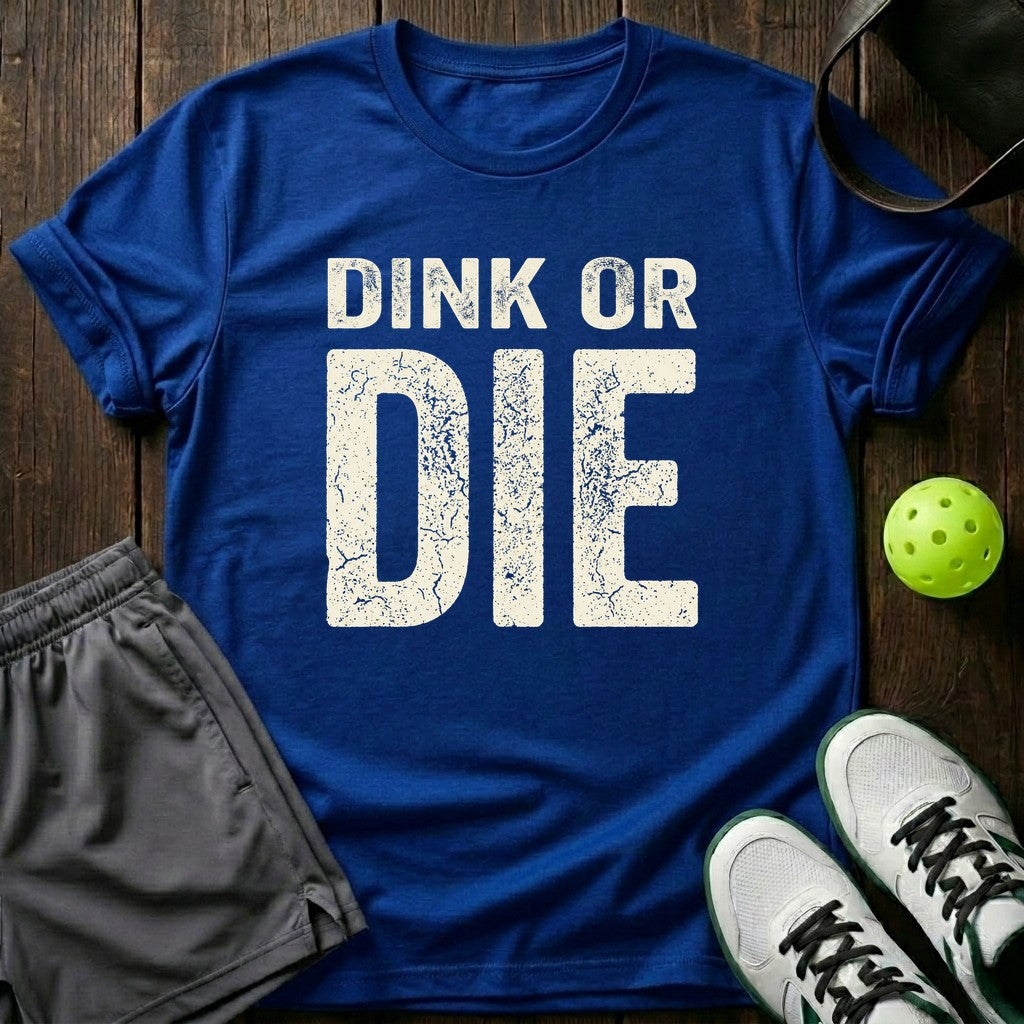 Dink Or Die T-Shirt