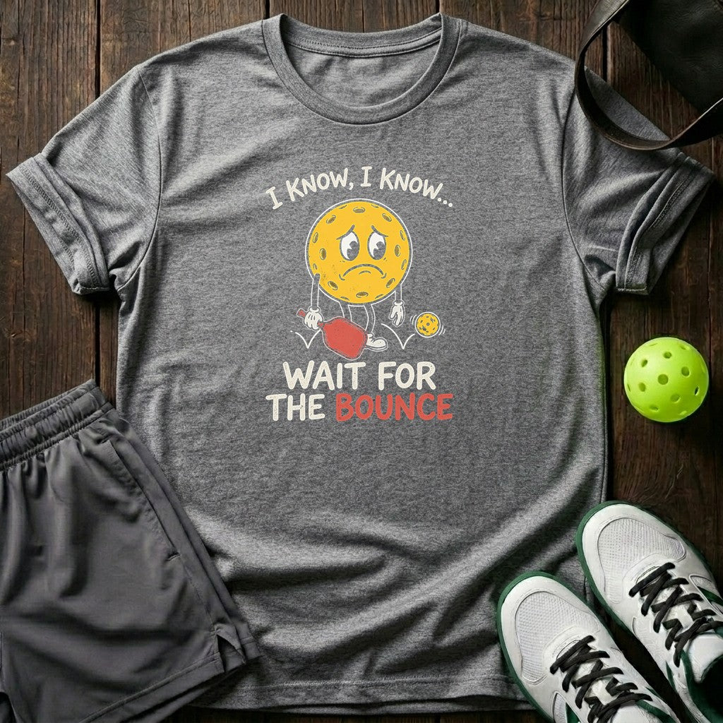 I Know I Know Wait For The Bounce T-Shirt