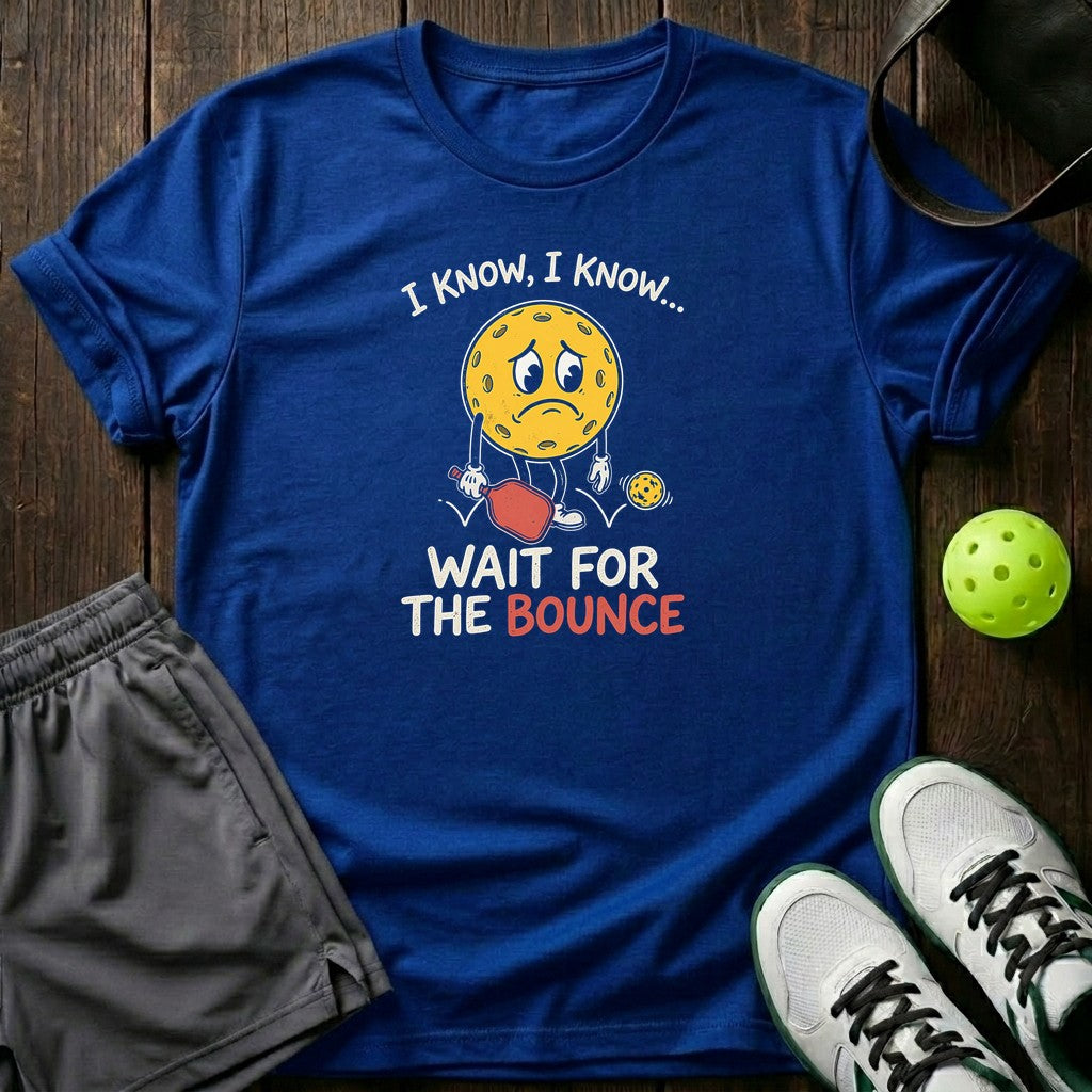 I Know I Know Wait For The Bounce T-Shirt