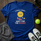 I Know I Know Wait For The Bounce T-Shirt