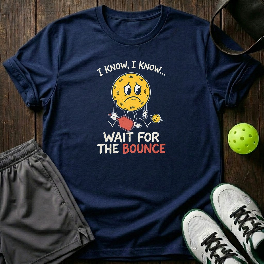 I Know I Know Wait For The Bounce T-Shirt