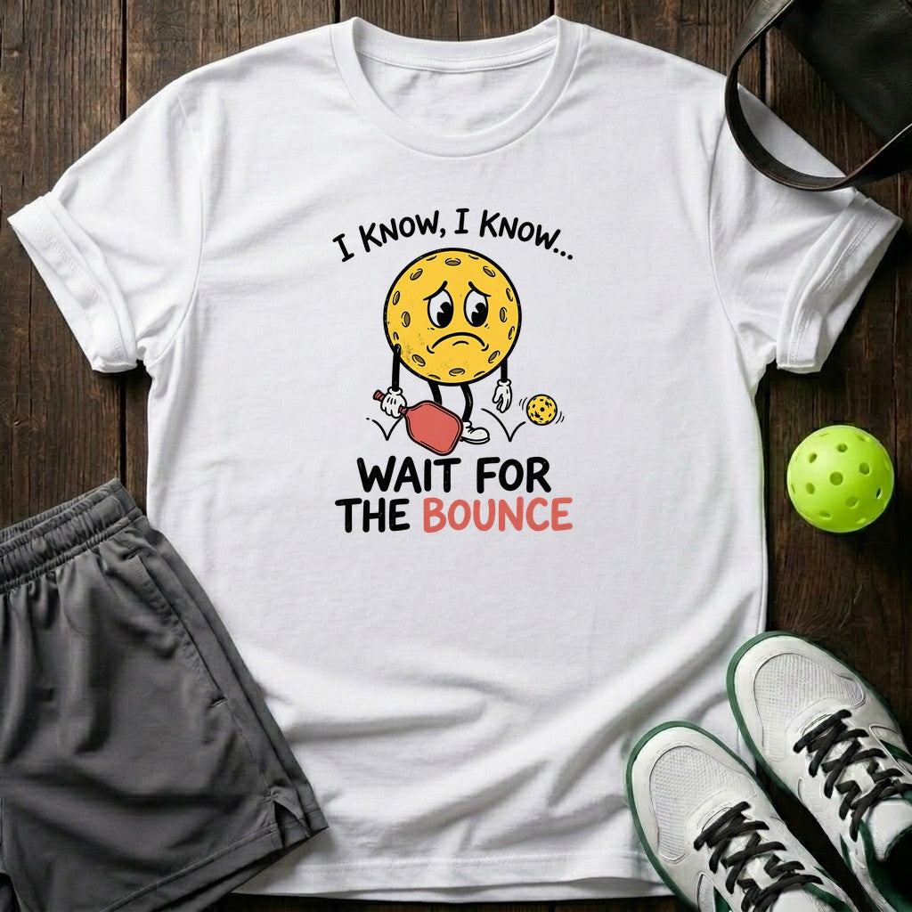 I Know I Know Wait For The Bounce T-Shirt