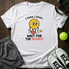 I Know I Know Wait For The Bounce T-Shirt