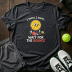 I Know I Know Wait For The Bounce T-Shirt