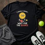 I Know I Know Wait For The Bounce T-Shirt
