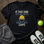If That Dink Gets Any Softer Serve It With Chips T-Shirt
