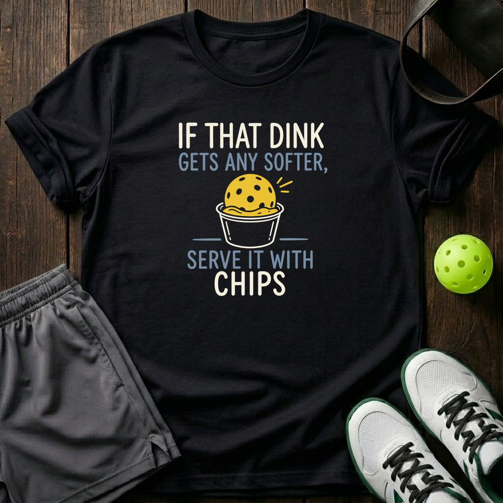 If That Dink Gets Any Softer Serve It With Chips T-Shirt