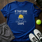 If That Dink Gets Any Softer Serve It With Chips T-Shirt
