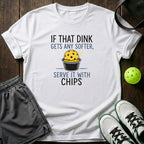 If That Dink Gets Any Softer Serve It With Chips T-Shirt