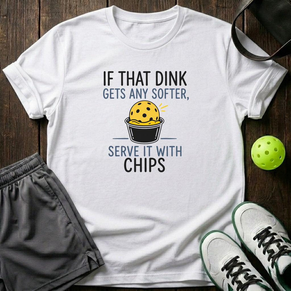 If That Dink Gets Any Softer Serve It With Chips T-Shirt