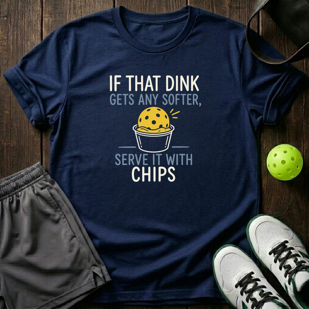 If That Dink Gets Any Softer Serve It With Chips T-Shirt