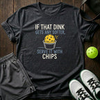 If That Dink Gets Any Softer Serve It With Chips T-Shirt
