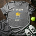 If That Dink Gets Any Softer Serve It With Chips T-Shirt