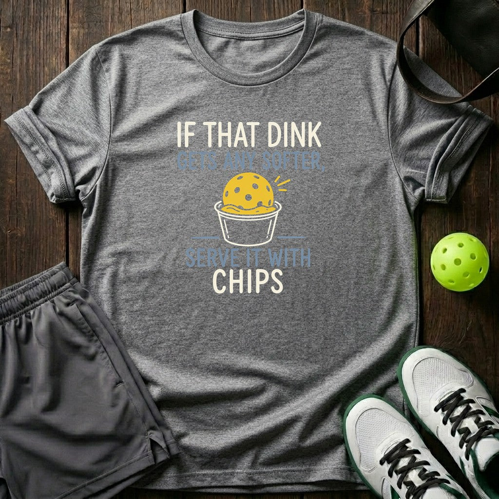 If That Dink Gets Any Softer Serve It With Chips T-Shirt