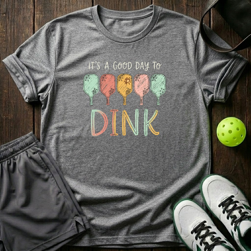 Its A Good Day To Dink T-Shirt