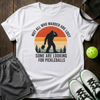 Not All Who Wander Are Lost Some Are Looking For Pickleballs T-Shirt — White