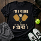 I M Retired My Full Time Job Is Pickleball T-Shirt — Black