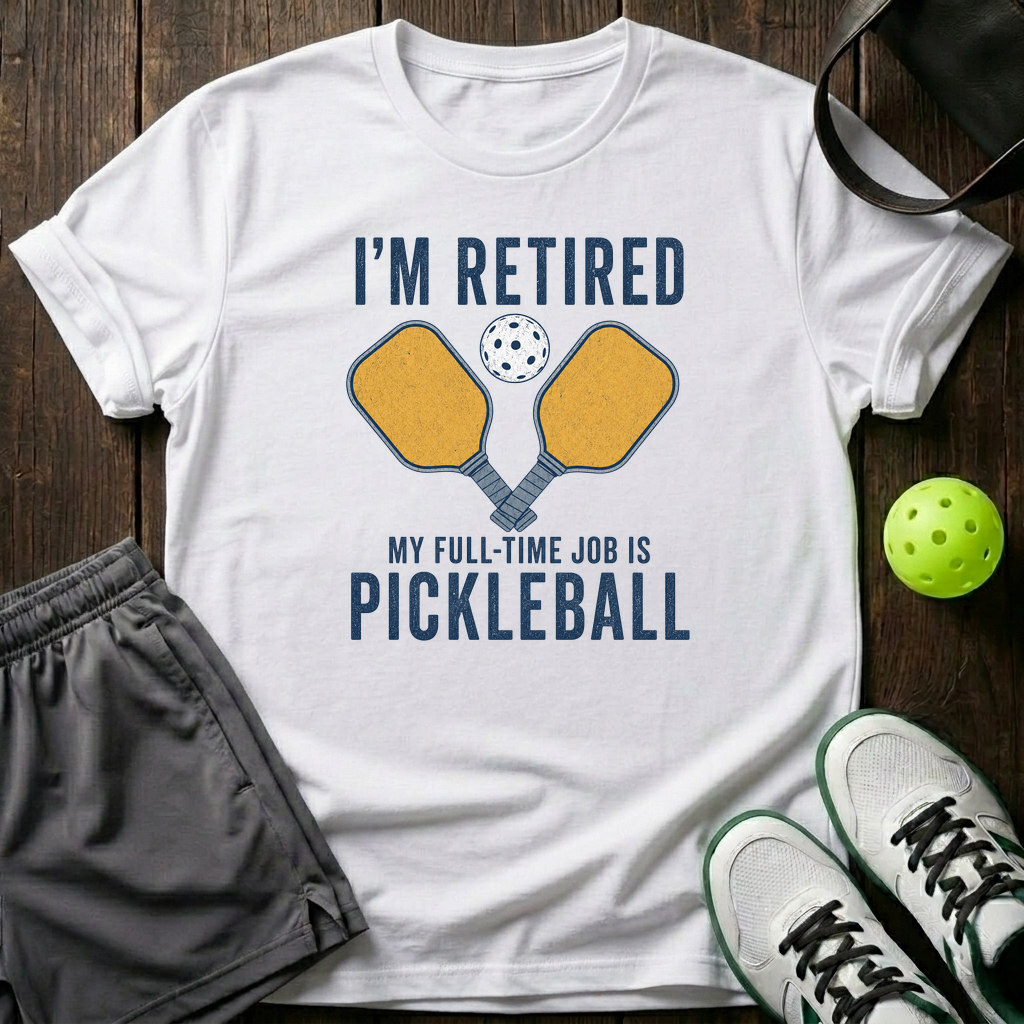 I M Retired My Full Time Job Is Pickleball T-Shirt — White