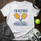 I M Retired My Full Time Job Is Pickleball T-Shirt — White