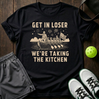Get In Loser We Re Taking The Kitchen T-Shirt — Black