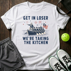 Get In Loser We Re Taking The Kitchen T-Shirt — White