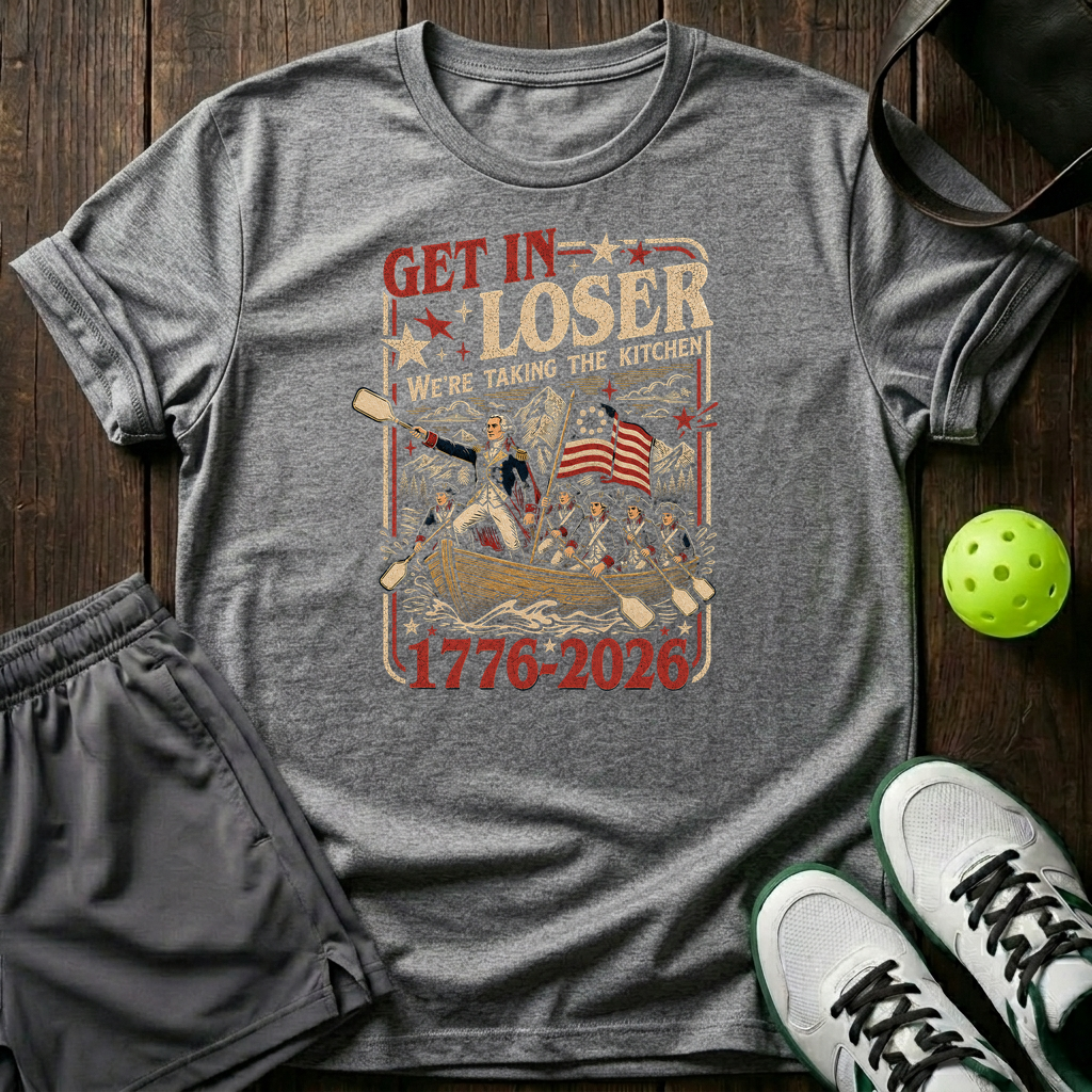 Get In Loser We Re Taking The Kitchen 1776 2026 T-Shirt — Sport Grey