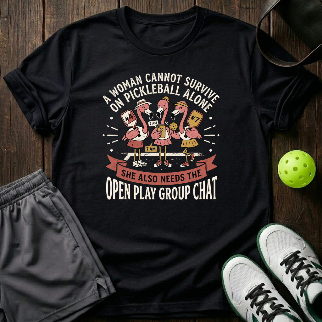 A Woman Cannot Survive On Pickleball Alone She Also Needs The Open Play Group Chat T-Shirt — Black