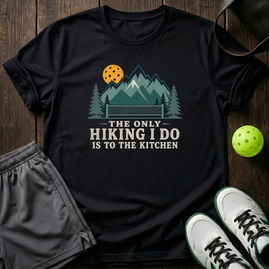 The Only Hiking I Do Is To The Kitchen T-Shirt
