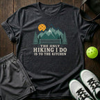 The Only Hiking I Do Is To The Kitchen T-Shirt