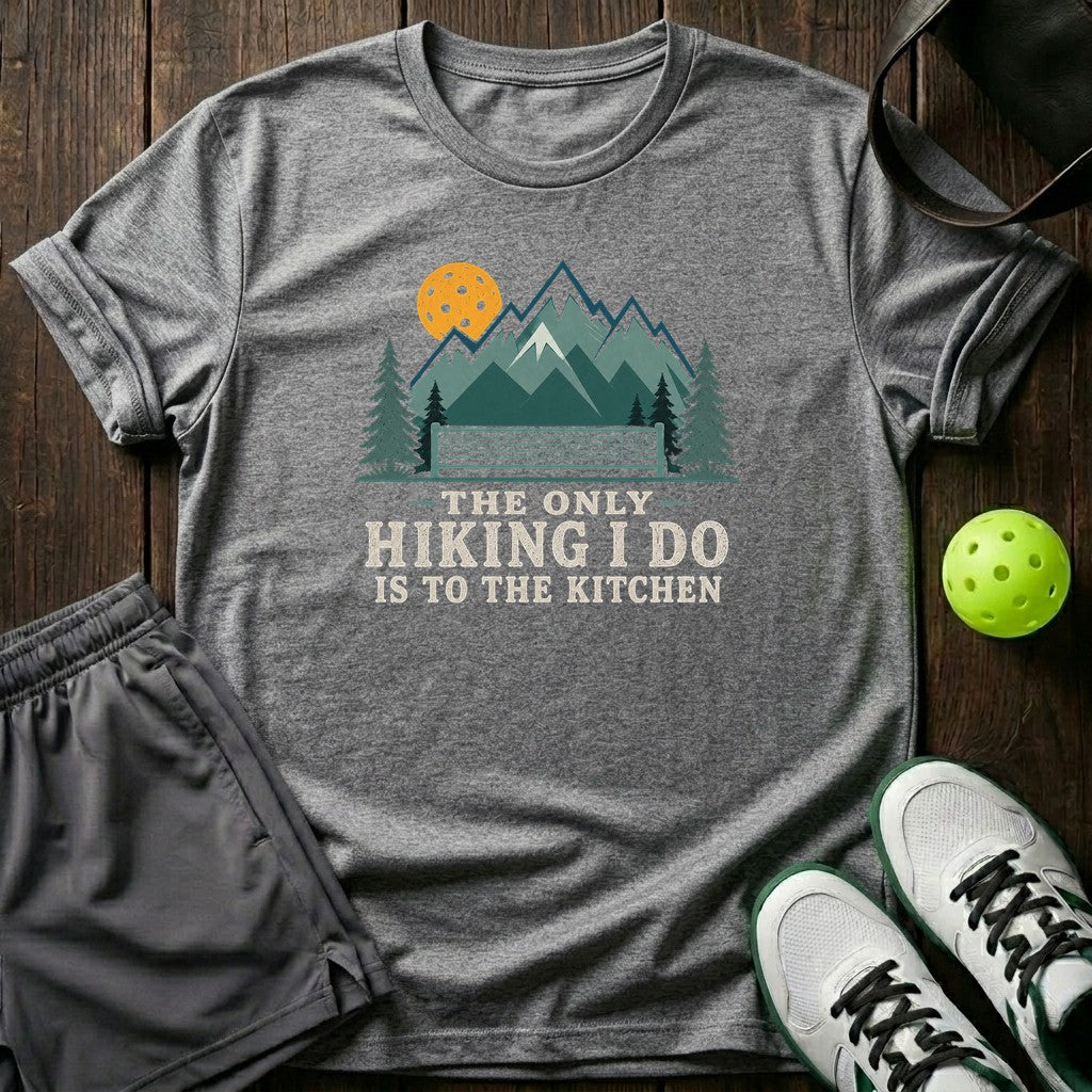 The Only Hiking I Do Is To The Kitchen T-Shirt