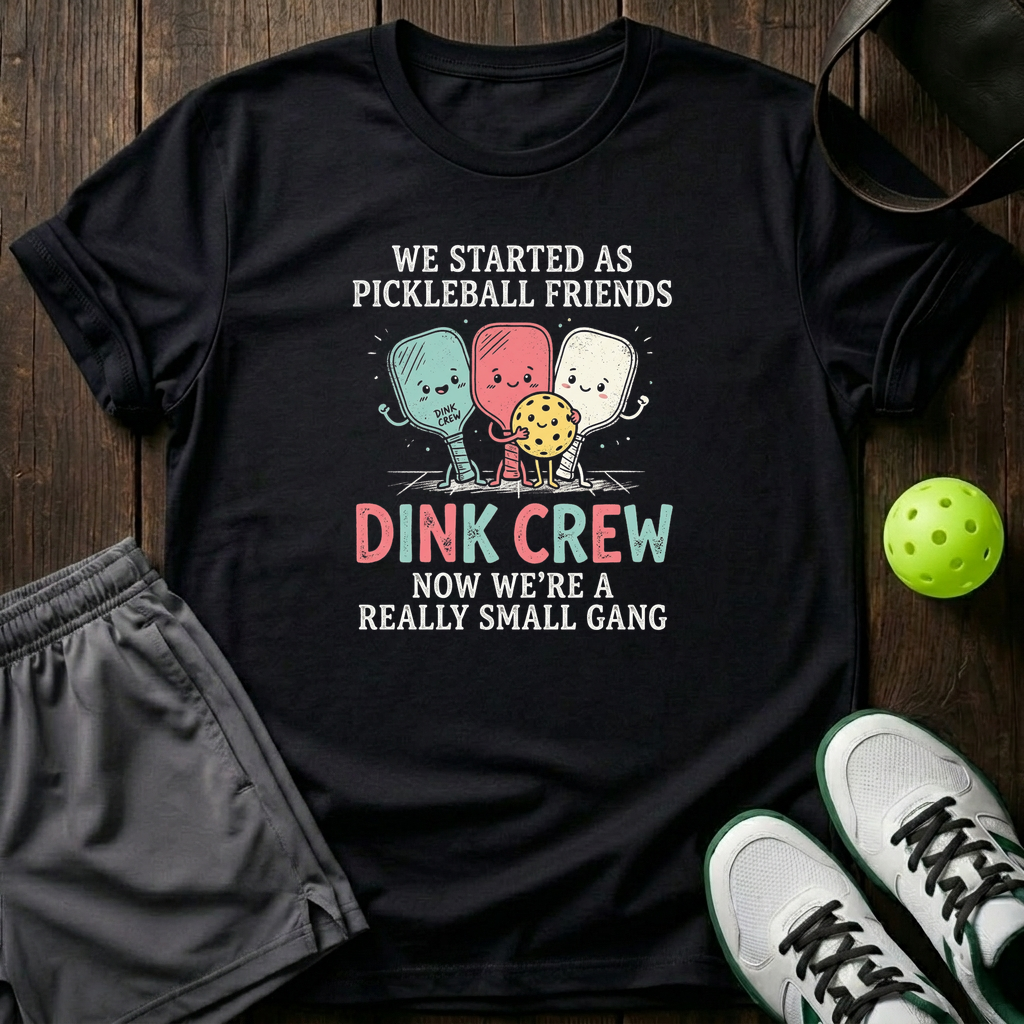 We Started As Pickleball Friends Dink Crew Now Were A Really Small Gang T-Shirt — Black