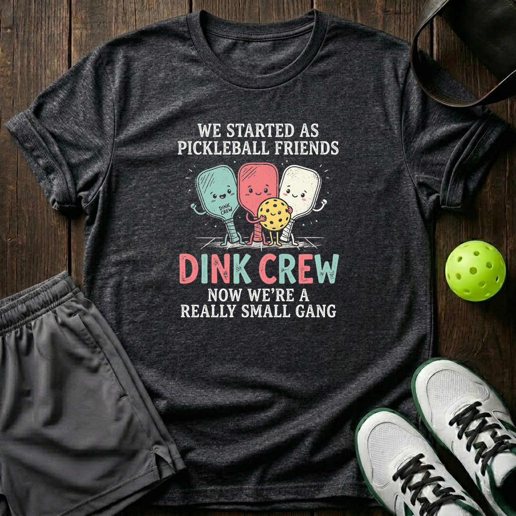 We Started As Pickleball Friends Dink Crew Now Were A Really Small Gang T-Shirt — Dark Heather