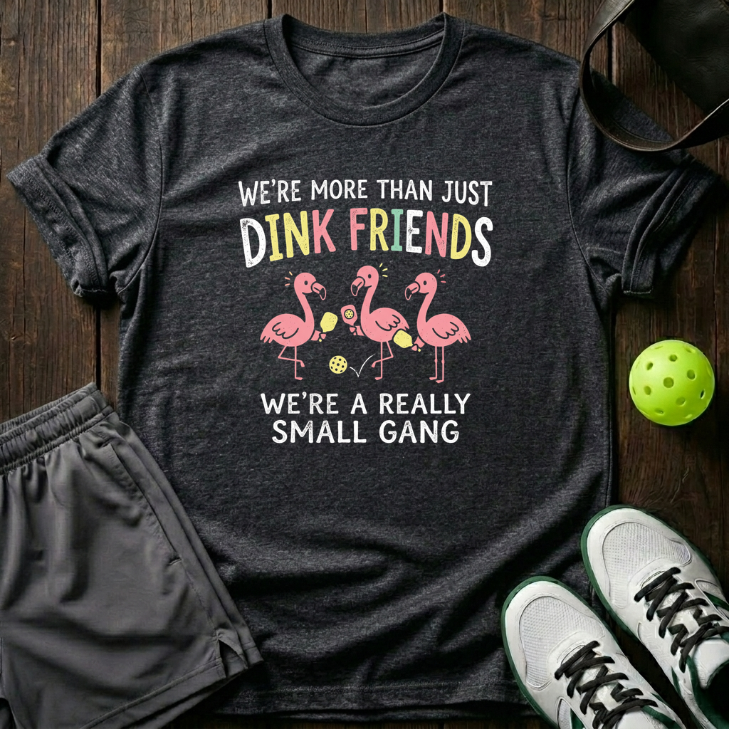 Were More Than Just Dink Friends Were A Really Small Gang T-Shirt — Dark Heather
