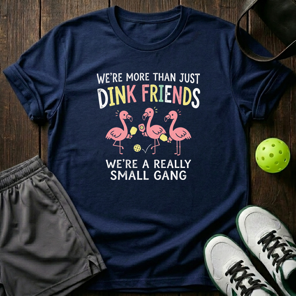 Were More Than Just Dink Friends Were A Really Small Gang T-Shirt — Navy