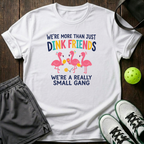 Were More Than Just Dink Friends Were A Really Small Gang T-Shirt — White